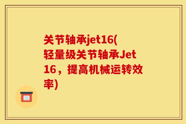 关节轴承jet16(轻量级关节轴承Jet16,提高机械运转效率) 关节轴承jet16(轻量级关节轴承Jet16,提高机械运转效率)