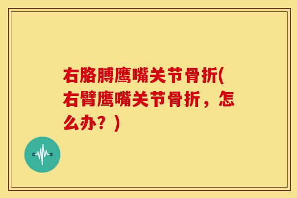 右胳膊鹰嘴关节(右臂鹰嘴关节,怎么办?) 右胳膊鹰嘴关节(右臂鹰嘴关节,怎么办?)