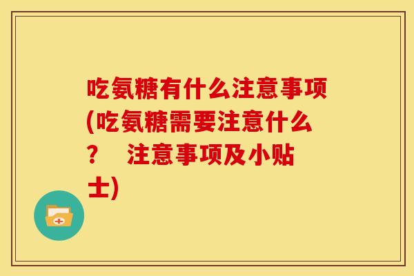吃氨糖有什么注意事项(吃氨糖需要注意什么？  注意事项及小贴士)