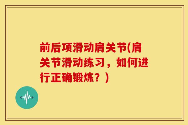 前后项滑动肩关节(肩关节滑动练习,如何进行正确锻炼?) 前后项滑动肩关节(肩关节滑动练习,如何进行正确锻炼?)