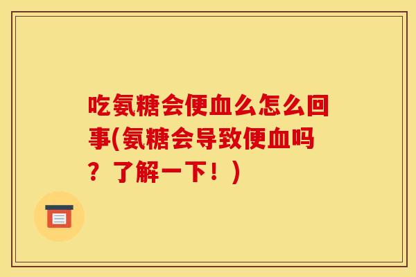 吃氨糖会便么怎么回事(氨糖会导致便吗？了解一下！)