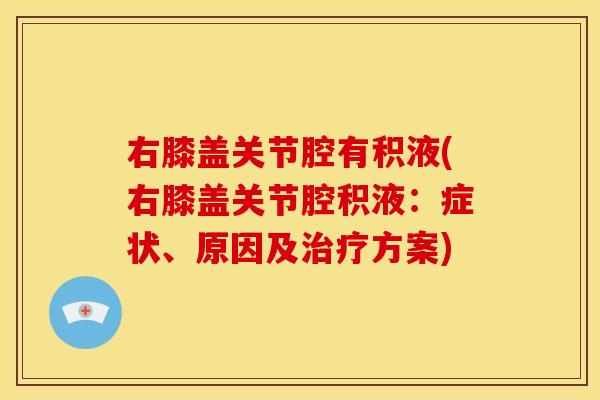 右膝盖关节腔有积液(右膝盖关节腔积液：症状、原因及方案)