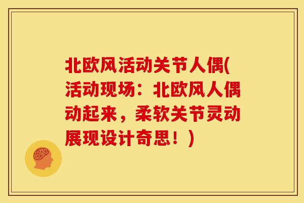 北欧风活动关节人偶(活动现场:北欧风人偶动起来,柔软关节灵动展现设计奇思!) 北欧风活动关节人偶(活动现场:北欧风人偶动起来,柔软关节灵动展现设计奇思!)