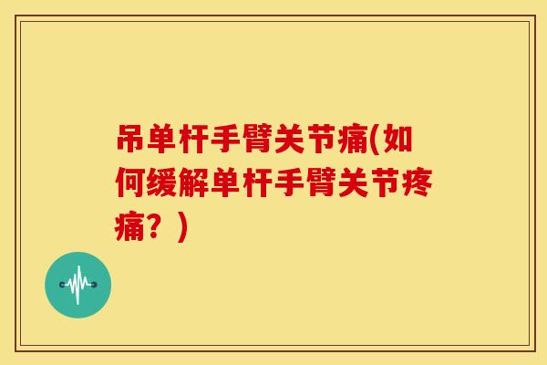 吊单杆手臂关节痛(如何缓解单杆手臂关节?) 吊单杆手臂关节痛(如何缓解单杆手臂关节?)