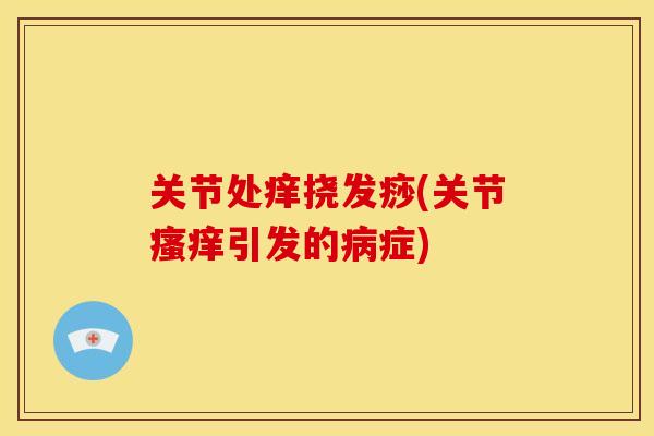关节处痒挠发痧(关节引发的症)
