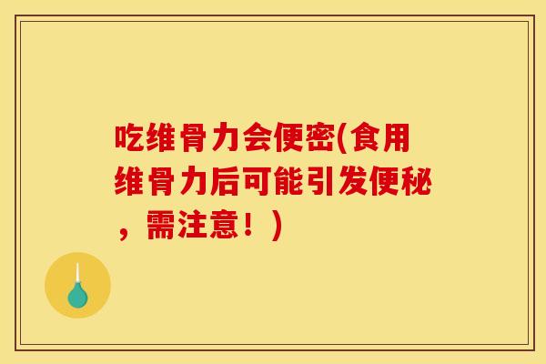 吃维骨力会便密(食用维骨力后可能引发，需注意！)