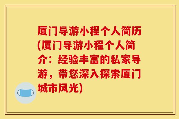 厦门导游小程个人简历(厦门导游小程个人简介:经验丰富的私家导游,带您深入探索厦门城市风光) 厦门导游小程个人简历(厦门导游小程个人简介:经验丰富的私家导游,带您深入探索厦门城市风光)