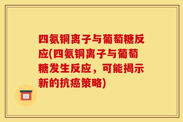四氨铜离子与葡萄糖反应(四氨铜离子与葡萄糖发生反应，可能揭示新的抗策略)