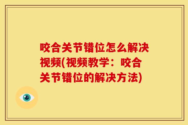 咬合关节错位怎么解决视频(视频教学:咬合关节错位的解决方法) 咬合关节错位怎么解决视频(视频教学:咬合关节错位的解决方法)