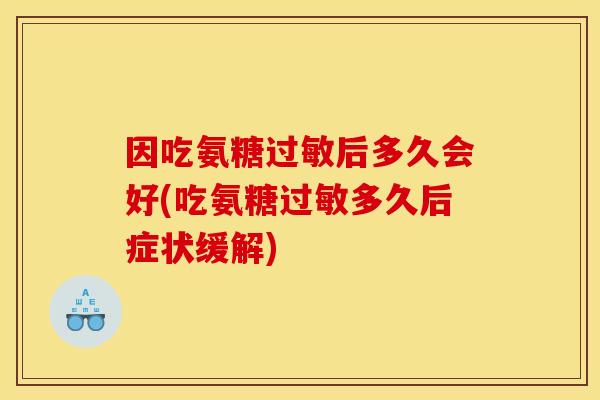 因吃氨糖后多久会好(吃氨糖多久后症状缓解)