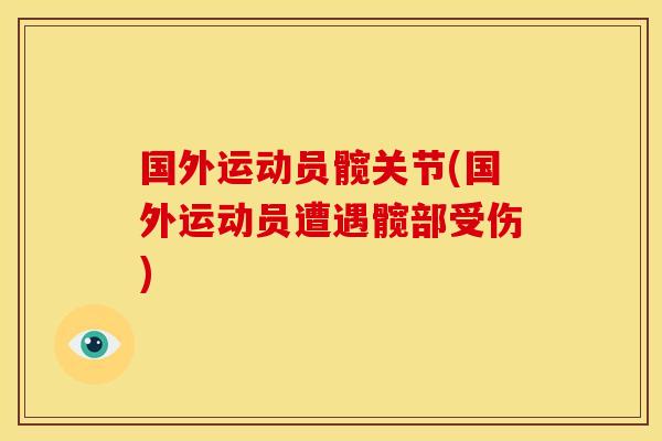 国外运动员髋关节(国外运动员遭遇髋部受伤) 国外运动员髋关节(国外运动员遭遇髋部受伤)