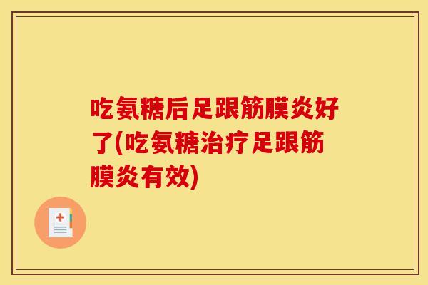 吃氨糖后足跟筋膜炎好了(吃氨糖足跟筋膜炎有效) 吃氨糖后足跟筋膜炎好了(吃氨糖足跟筋膜炎有效)