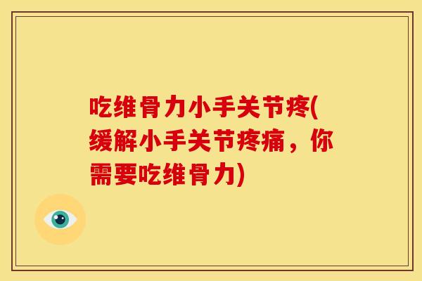 吃维骨力小手关节疼(缓解小手关节，你需要吃维骨力)