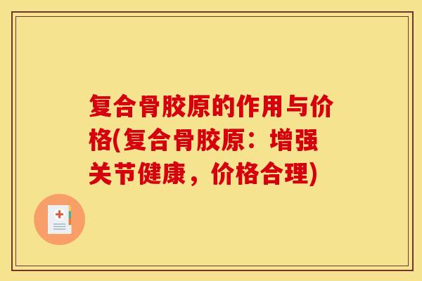 复合骨胶原的作用与价格(复合骨胶原:增强关节健康,价格合理) 复合骨胶原的作用与价格(复合骨胶原:增强关节健康,价格合理)