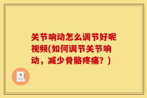 关节响动怎么调节好呢视频(如何调节关节响动，减少骨骼？)