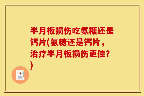 损伤吃氨糖还是钙片(氨糖还是钙片,损伤更佳?) 损伤吃氨糖还是钙片(氨糖还是钙片,损伤更佳?)