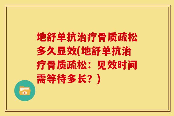 地舒单抗多久显效(地舒单抗:见效时间需等待多长?) 地舒单抗多久显效(地舒单抗:见效时间需等待多长?)