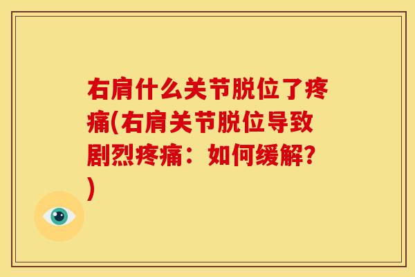 右肩什么关节脱位了(右肩关节脱位导致剧烈：如何缓解？)