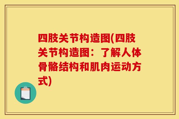 四肢关节构造图(四肢关节构造图:了解人体骨骼结构和肌肉运动方式) 四肢关节构造图(四肢关节构造图:了解人体骨骼结构和肌肉运动方式)