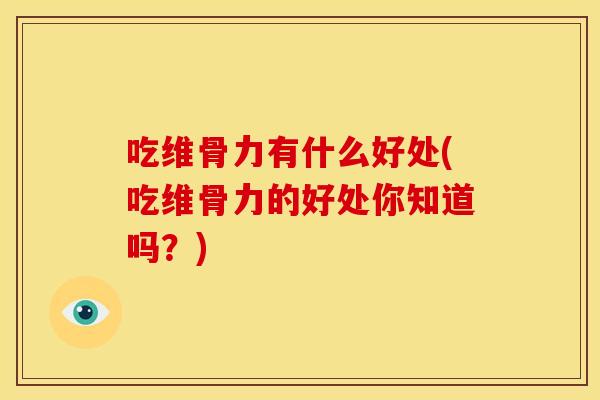 吃维骨力有什么好处(吃维骨力的好处你知道吗？)