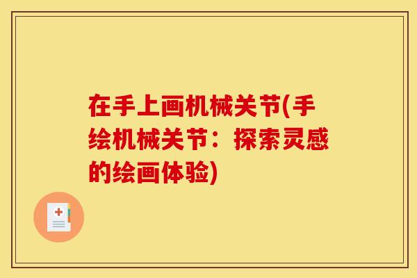 在手上画机械关节(手绘机械关节:探索灵感的绘画体验) 在手上画机械关节(手绘机械关节:探索灵感的绘画体验)