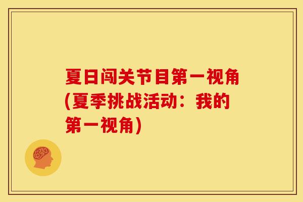 夏日闯关节目第一视角(夏季挑战活动:我的第一视角) 夏日闯关节目第一视角(夏季挑战活动:我的第一视角)