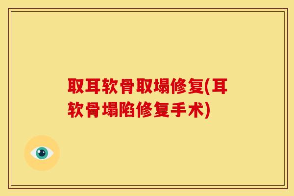 取耳软骨取塌修复(耳软骨塌陷修复手术) 取耳软骨取塌修复(耳软骨塌陷修复手术)