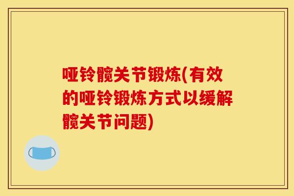 哑铃髋关节锻炼(有效的哑铃锻炼方式以缓解髋关节问题) 哑铃髋关节锻炼(有效的哑铃锻炼方式以缓解髋关节问题)