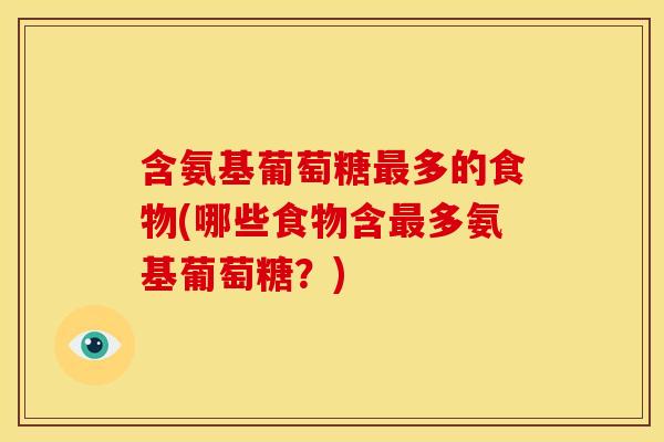 含氨基葡萄糖多的食物(哪些食物含多氨基葡萄糖？)