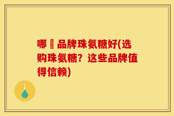 哪個品牌珠氨糖好(选购珠氨糖?这些品牌值得信赖) 哪個品牌珠氨糖好(选购珠氨糖?这些品牌值得信赖)