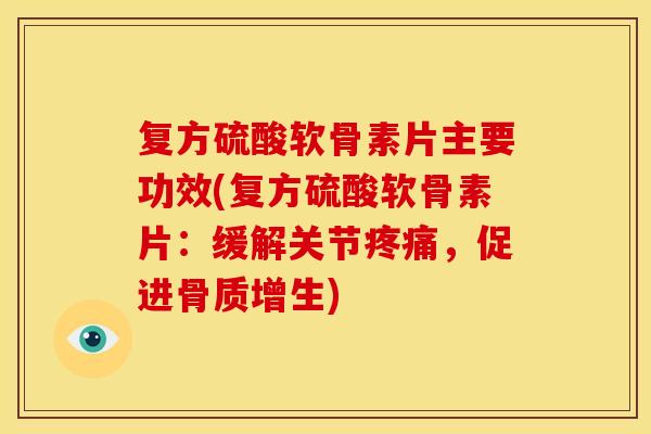 复方硫酸软骨素片主要功效(复方硫酸软骨素片：缓解关节，促进)