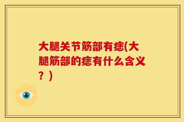大腿关节筋部有痣(大腿筋部的痣有什么含义?) 大腿关节筋部有痣(大腿筋部的痣有什么含义?)