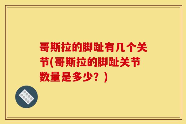 哥斯拉的脚趾有几个关节(哥斯拉的脚趾关节数量是多少？)