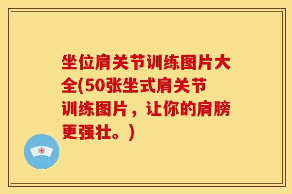 坐位肩关节训练图片大全(50张坐式肩关节训练图片，让你的肩膀更强壮。)