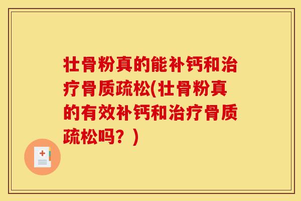 壮骨粉真的能补钙和(壮骨粉真的有效补钙和吗？)