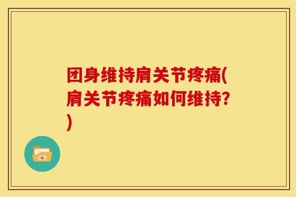 团身维持肩关节(肩关节如何维持？)