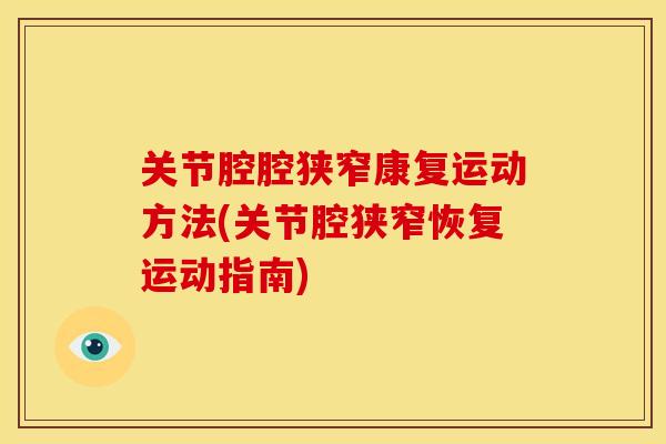 关节腔腔狭窄康复运动方法(关节腔狭窄恢复运动指南) 关节腔腔狭窄康复运动方法(关节腔狭窄恢复运动指南)