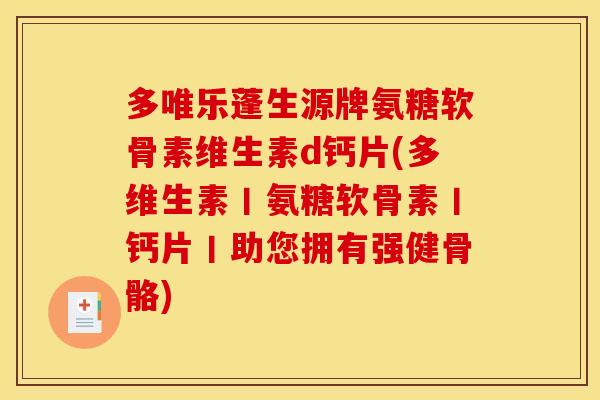 多唯乐蓬生源牌氨糖软骨素维生素d钙片(多维生素丨氨糖软骨素丨钙片丨助您拥有强健骨骼) 多唯乐蓬生源牌氨糖软骨素维生素d钙片(多维生素丨氨糖软骨素丨钙片丨助您拥有强健骨骼)