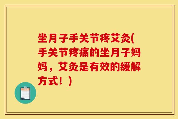 坐月子手关节疼艾灸(手关节的坐月子妈妈，艾灸是有效的缓解方式！)
