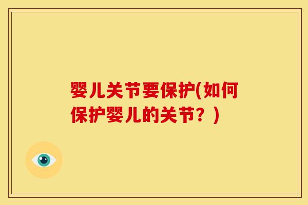 婴儿关节要保护(如何保护婴儿的关节？)