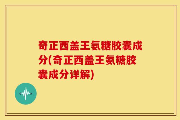 奇正西盖王氨糖胶囊成分(奇正西盖王氨糖胶囊成分详解) 奇正西盖王氨糖胶囊成分(奇正西盖王氨糖胶囊成分详解)