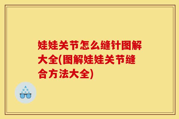 娃娃关节怎么缝针图解大全(图解娃娃关节缝合方法大全)