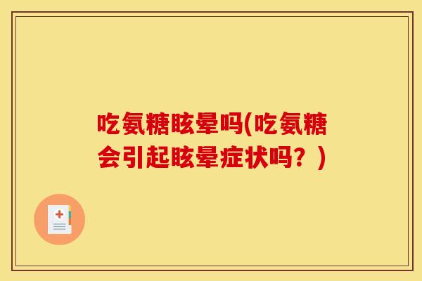 吃氨糖眩晕吗(吃氨糖会引起眩晕症状吗？)