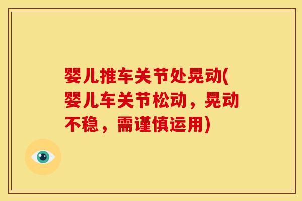 婴儿推车关节处晃动(婴儿车关节松动,晃动不稳,需谨慎运用) 婴儿推车关节处晃动(婴儿车关节松动,晃动不稳,需谨慎运用)