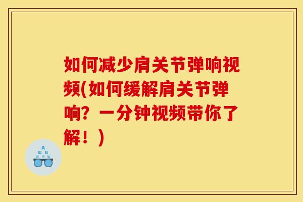 如何减少肩关节弹响视频(如何缓解肩关节弹响?一分钟视频带你了解!) 如何减少肩关节弹响视频(如何缓解肩关节弹响?一分钟视频带你了解!)