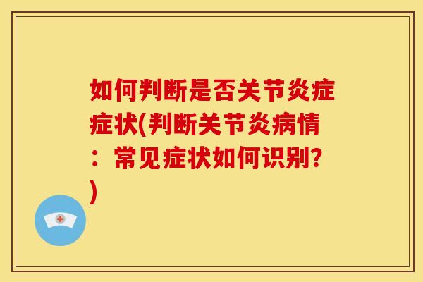 如何判断是否关节症状(判断情:常见症状如何识别?) 如何判断是否关节症状(判断情:常见症状如何识别?)
