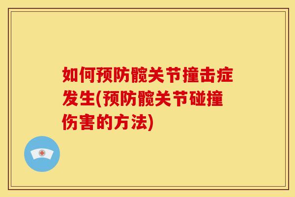 如何髋关节撞击症发生(髋关节碰撞伤害的方法)