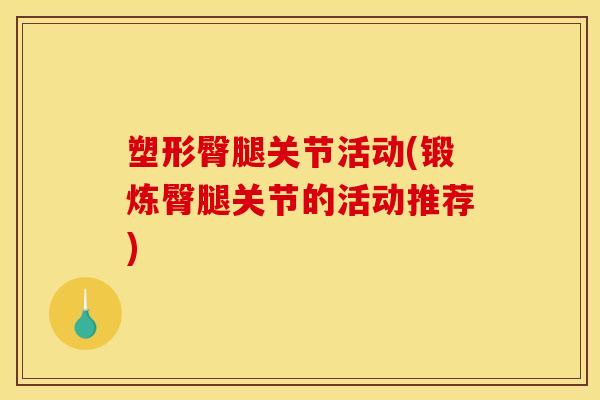 塑形臀腿关节活动(锻炼臀腿关节的活动推荐) 塑形臀腿关节活动(锻炼臀腿关节的活动推荐)