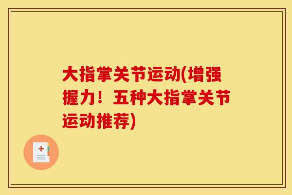 大指掌关节运动(增强握力!五种大指掌关节运动推荐) 大指掌关节运动(增强握力!五种大指掌关节运动推荐)