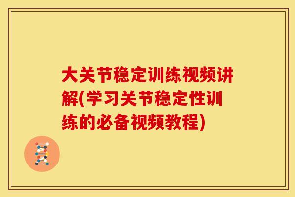 大关节稳定训练视频讲解(学习关节稳定性训练的必备视频教程) 大关节稳定训练视频讲解(学习关节稳定性训练的必备视频教程)